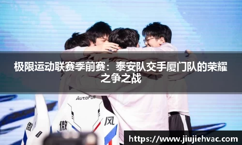 极限运动联赛季前赛：泰安队交手厦门队的荣耀之争之战